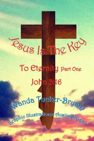 Kniha Jesus Is The Key: To Eternity Part One MS Wanda Tucker-Bryant