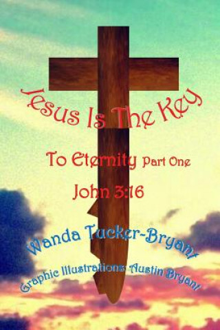 Book Jesus Is The Key: To Eternity Part One MS Wanda Tucker-Bryant