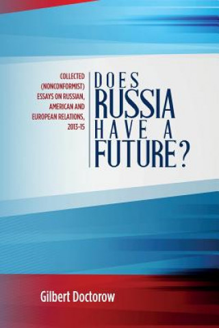 Kniha Does Russia Have a Future?: Collected (Nonconformist) Essays on Russian, American and European Relations, 2013-15 Gilbert Doctorow