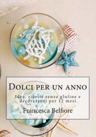 Könyv Dolci per un anno: Idee, ricette senza glutine e decorazioni per 12 mesi Francesca Belfiore