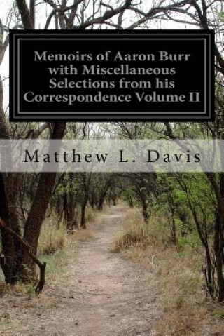 Carte Memoirs of Aaron Burr with Miscellaneous Selections from his Correspondence Volume II Matthew L Davis