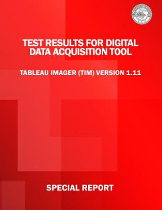 Книга Test Results for Digital Data Acquisition Tool: Tableau Imager (TIM) Version 1.11 U S Department Of Justice