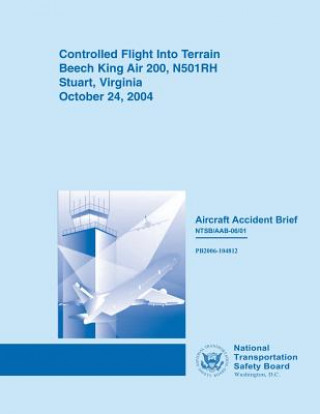 Könyv Controlled Flight Into Terrain Beech King Air 200, N501RH Stuart, Virginia October 24, 2004 National Transportation Safety Board
