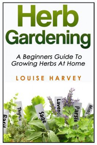Carte Herb Gardening: A Beginners Guide To Growing Herbs At Home Louise Harvey