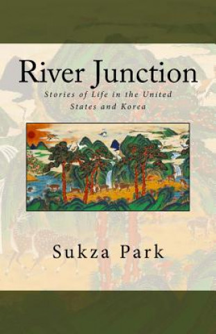 Knjiga River Junction: Stories of Life in the United States and Korea Sukza Park