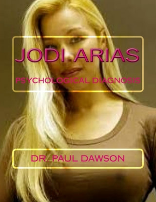 Könyv Jodi Arias: Psychological Diagnosis Dr Paul Dawson