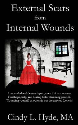 Book External Scars from Internal Wounds: Suicide is prevented when deep internal wounds are healed. Ma Cindy L Hyde