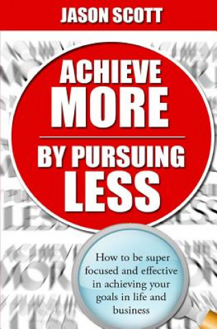 Boek Achieve More by Pursuing Less MR Jason Scott