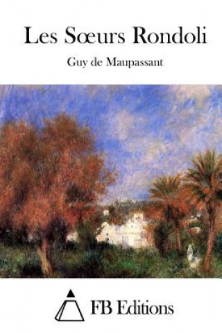Könyv Les Soeurs Rondoli Guy de Maupassant