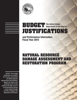 Kniha Budget Justification and Performance Information Fiscal Year 2014: Natural Resource Damage Assessment and Restoration Program The U S Department of the Interior