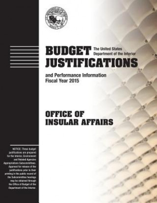 Kniha Budget Justification and Performance Information Fiscal Year 2015: Office of Insular Affiars The U S Department of the Interior