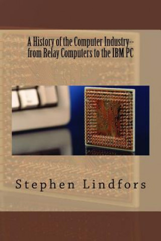 Könyv A History of the Computer Industry: From Relay Computers to the IBM PC Stephen Lindfors
