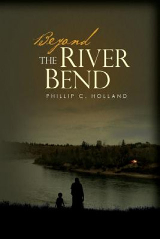 Kniha Beyond The River Bend Phillip C Holland