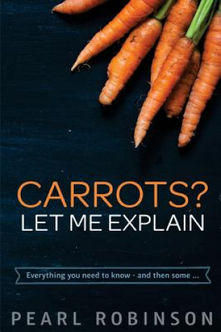 Książka Carrots? Let Me Explain: Everything you need to know - and then some... Pearl Robinson