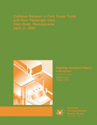 Könyv Highway Accident Report: Collision Between a Ford Dump Truck and Four Passenger Cars Glen Rock, Pennsylvania, April 11 2003 National Transportation Safety Board