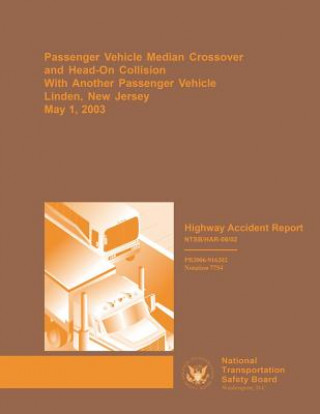 Kniha Highway Accident Report: Passenger Vehicle Median Crossover and Head-on Collision With Another Passenger Vehicle Linden, New Jersey National Transportation Safety Board