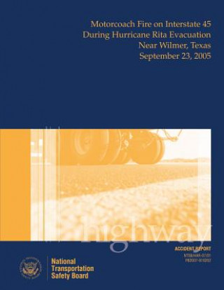 Kniha Highway Accident Report: Motorcoach Fire on Interstate 45 During Hurricane Rita Evacuation Near Wilmer, Texas, September 23, 2005 National Transportation Safety Board