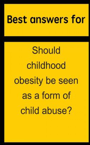 Kniha Best answers for Should childhood obesity be seen as a form of child abuse? Barbara Boone