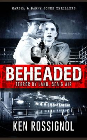 Книга BEHEADED Terror By Land, Sea & Air Marsha & Danny Jones Thrillers Ken Rossignol