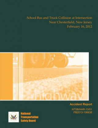 Kniha Highway Accident Report: School Bus and Truck Collision at Intersection Near Chesterfield, New Jersey February 16, 2012 National Transportation Safety Board