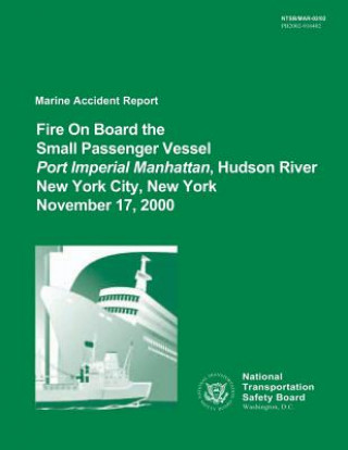 Kniha Marine Accident Report: Fire On Board the Small Passenger Vessel Port Imperial Manhattan, Hudson River, New York City, New York, November 17, National Transportation Safety Board