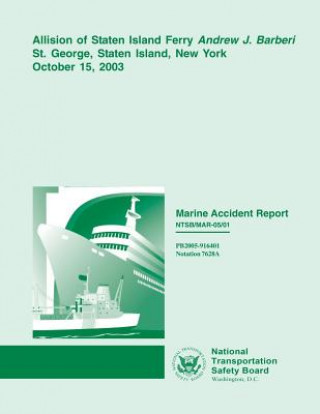 Książka Marine Accident Report: Allision of Staten Island Ferry Andrew J. Barberi St. George, Staten Island, New York, October 15, 2003 National Transportation Safety Board