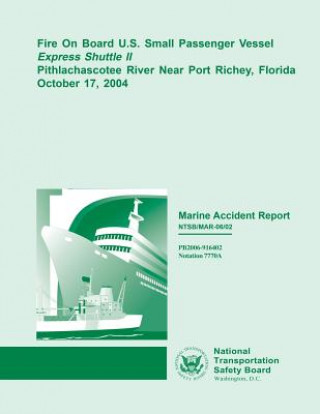 Kniha Marine Accident Report: Fire on Board U.S. Small Passenger Vessel Express Shuttle II Pithlachascotee River Near Port Richey, Florida October 1 National Transportation Safety Board