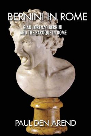 Kniha Bernini in Rome: Gian Lorenzo Bernini and the Baroque in Rome Paul Den Arend