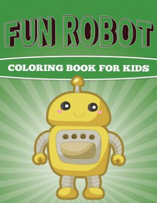 Könyv Fun Robot Coloring Book for Kids: Very Creative Robot Coloring Book for Kids MR Sky Ice Johan