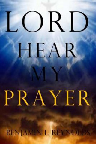 Buch Lord Hear My Prayer Benjamin L Reynolds