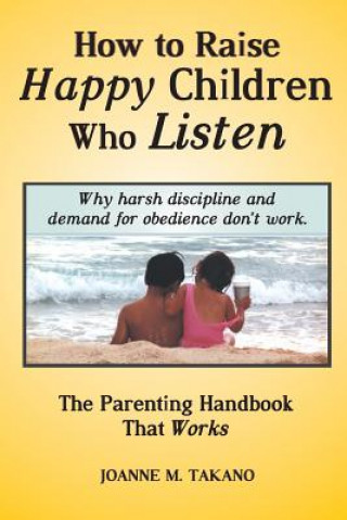 Knjiga How to Raise Happy Children Who Listen Joanne M Takano