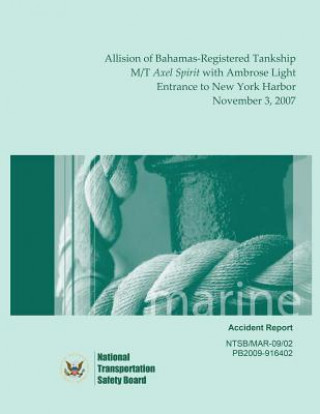 Kniha Marine Accident Report: Allision of Bahamas-Registered Tankship M/T Axel Spirit with Ambrose Light, Entrance to New York Harbor, November 3, 2 National Transportation Safety Board