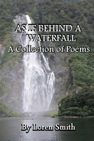 Könyv As If Behind a Waterfall: A Collection of Poems Loren Smith