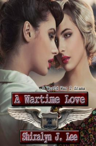 Kniha A Wartime Love: A World War Two Drama Shiralyn J Lee