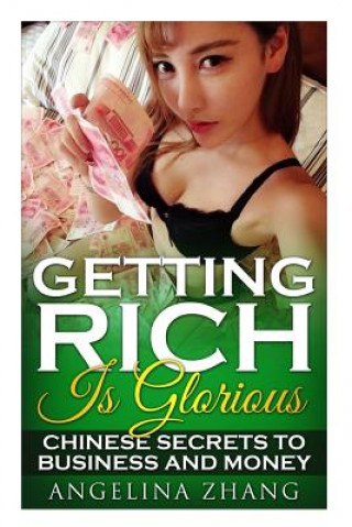 Carte Getting Rich Is Glorious: Chinese Secrets to Business and Money Angelina Zhang