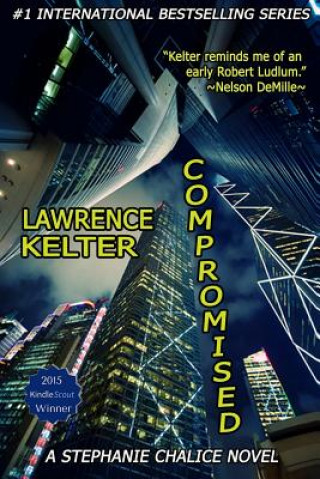 Könyv Compromised: Stephanie Chalice Thriller #6 Lawrence Kelter