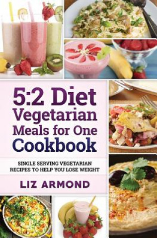 Kniha 5: 2 Diet Vegetarian Meals for One Cookbook: Single Serving Vegetarian Recipes to Help You Lose Weight Liz Armond