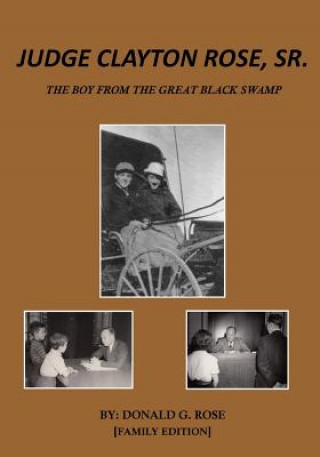 Kniha Judge Clayton Rose, Sr.: The Boy From The Great Black Swamp Donald G Rose