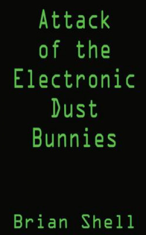 Carte Attack of the Electronic Dust Bunnies: Collecting Electronic Dust Brian Shell