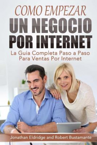 Carte Como Empezar un Negocio Por Internet: La Guía Completa Paso a Paso Para Ventas Por Internet Robert Bustamante