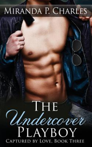 Könyv The Undercover Playboy (Captured by Love Book 3) Miranda P Charles