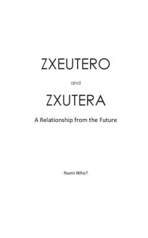 Kniha ZXEUTERO and ZXUTERA: A Relationship of the Future Numi Who?