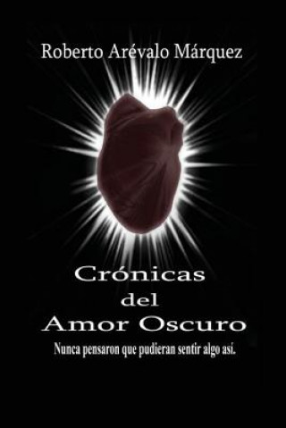 Kniha Cronicas del amor oscuro: Nunca pensaron que pudieran sentir algo así Roberto Arevalo Marquez