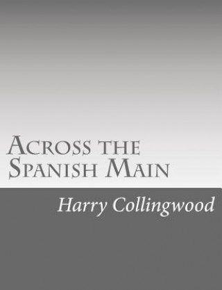 Kniha Across the Spanish Main Harry Collingwood