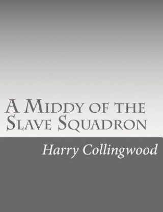 Kniha A Middy of the Slave Squadron Harry Collingwood