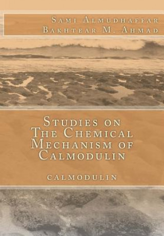 Kniha Studies on The Chemical Mechanism of Calmodulin: calmodulin Dr Bakhtear M Ahmad