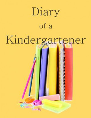 Carte Diary of a Kindergartener: A Writing and Drawing Diary of Your Year School Memory Album in All Departments