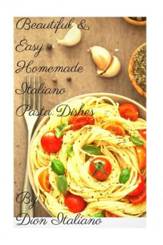 Könyv "Beautiful & Easy Homemade Italiano Pasta Dishes" MR Dion Robert Italiano