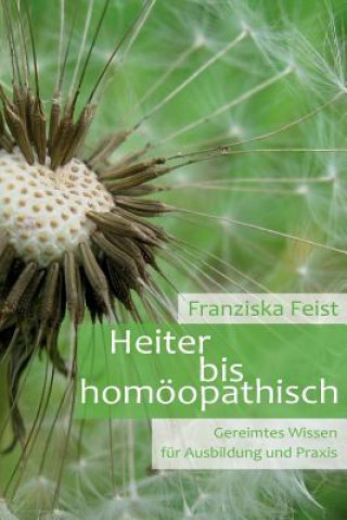 Kniha Heiter bis Homöopathisch: Gereimtes Wissen für Ausbildung und Praxis Franziska Feist
