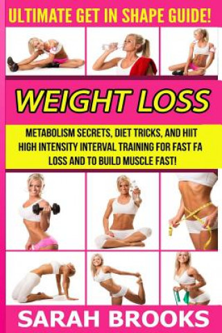 Carte Weight Loss - Sarah Brooks: Ultimate Get In Shape Guide! Metabolism Secrets, Diet Tricks, And HIIT High Intensity Interval Training For Fast Fat L Sarah Brooks